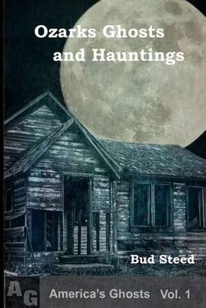 Ozarks Ghosts and Hauntings de Bud Steed