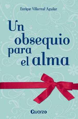 Un Obsequio Para El Alma de Enrique Villarreal Aguilar