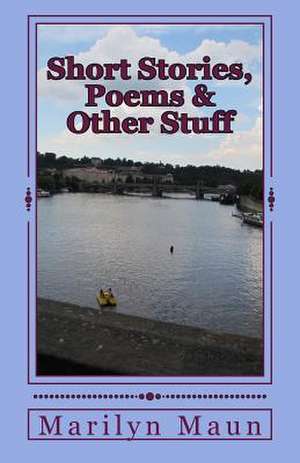 Short Stories, Poems & Other Stuff de Marilyn Maun