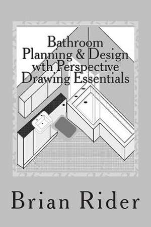 Bathroom Planning & Design with Perspective Drawing Essentials de Brian Rider