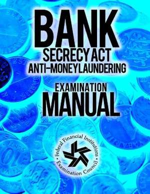 Bank Secrecy ACT/ Anti- Money Laundering Examination Manual de Federal Financial Institutions Examinati