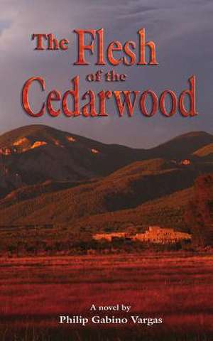 The Flesh of the Cedarwood de Philip Gabino Vargas