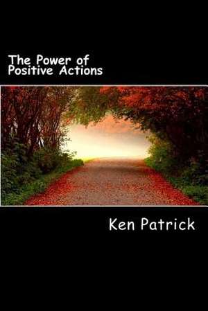 The Power of Positive Actions de Ken Patrick