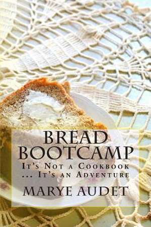 Bread Bootcamp de Marye Audet