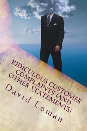 Ridiculous Customer Complaints (and Other Statements) de David Loman