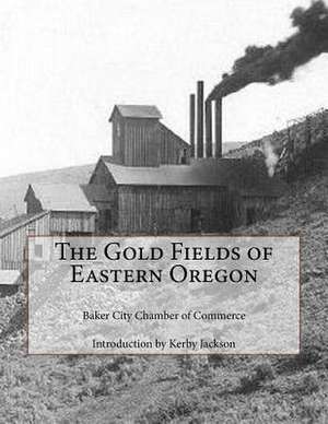 The Gold Fields of Eastern Oregon de Baker City Chamber of Commerce