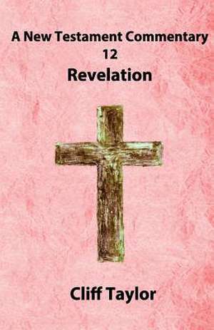 New Testament Commentary - 12 - Revelation de Cliff Taylor