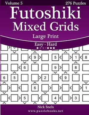 Futoshiki Mixed Grids Large Print - Easy to Hard - Volume 5 - 276 Puzzles de Nick Snels