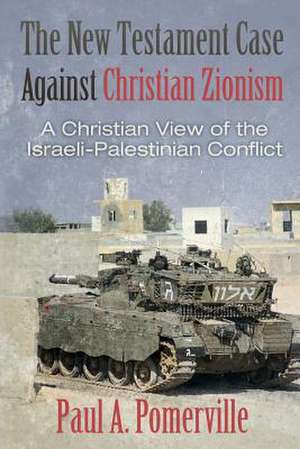 The New Testament Case Against Christian Zionism de Paul a. Pomerville