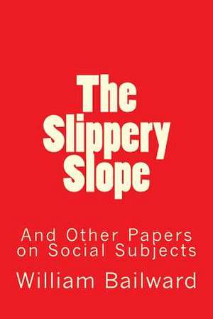 The Slippery Slope and Other Papers on Social Subjects de William Amias Bailward