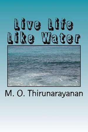 Live Life Like Water de Thirunarayanan, M. O.