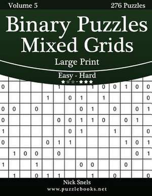 Binary Puzzles Mixed Grids Large Print - Easy to Hard - Volume 5 - 276 Puzzles de Nick Snels