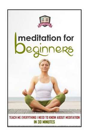 Meditation for Beginners de 30 Minute Reads