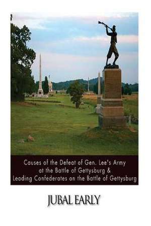 Causes of the Defeat of Gen. Lee's Army at the Battle of Gettysburg & Leading Confederates on the Battle of Gettysburg de Jubal Early