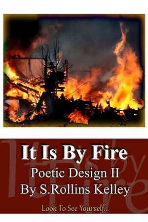 It Is by Fire de S. Rollins Kelley