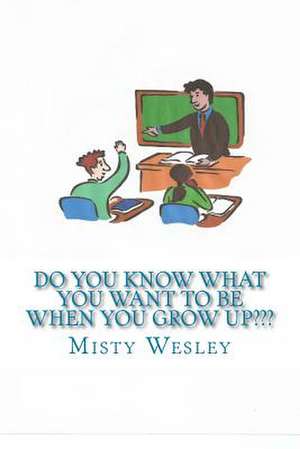 Do You Know What You Want to Be When You Grow Up de Misty Lynn Wesley