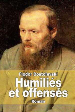 Humilies Et Offenses de Fiodor Dostoievski