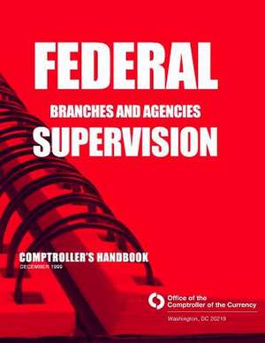 Federal Branches and Agencies Supervision Comptrollers Handbook December 1999 de Comptroller of the Currency Administrato