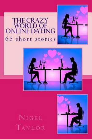 The Crazy World of Online Dating de Nigel Taylor