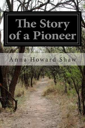 The Story of a Pioneer de Anna Howard Shaw