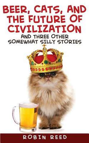 Beer, Cats, and the Future of Civilization de Robin Reed