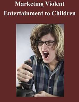 Marketing Violent Entertainment to Children de Federal Trade Commission