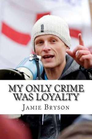 My Only Crime Was Loyalty de Jamie Bryson