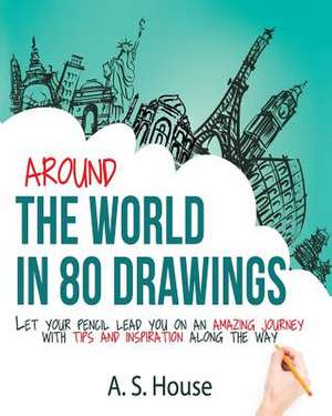 Around the World in 80 Drawings de A. S. House