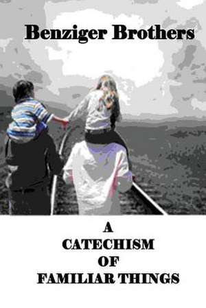 A Catechism of Familiar Things de Benziger Brothers