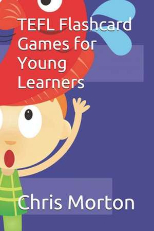 Tefl Flashcard Games for Young Learners de Chris Morton