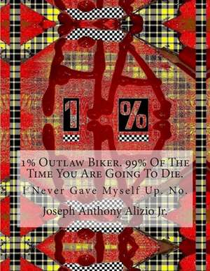 1% Outlaw Biker. 99% of the Time You Are Going to Die. de King Joseph Anthony Alizio Jr