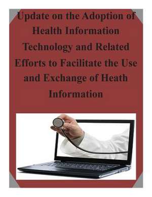 Update on the Adoption of Health Information Technology and Related Efforts to Facilitate the Use and Exchange of Heath Information de United States Government