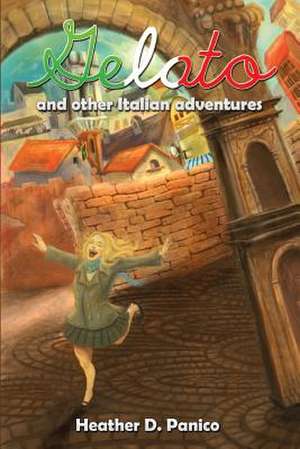 Gelato and Other Italian Adventures de Heather D. Panico