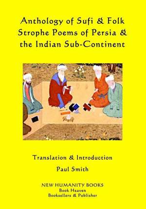 Anthology of Sufi & Folk Strophe Poems of Persia & the Indian Sub-Continent de Paul Smith