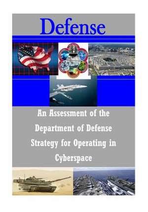 An Assessment of the Department of Defense Strategy for Operating in Cyberspace de U. S. Army War College