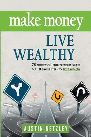 Make Money, Live Wealthy de Austin G. Netzley