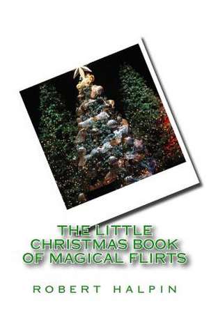 The Little Christmas Book of Magical Flirts de MR Robert Anthony Halpin