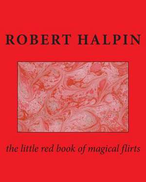 The Little Red Book of Magical Flirts de MR Robert Anthony Halpin