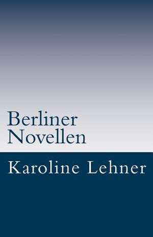 Berliner Novellen de Karoline Lehner