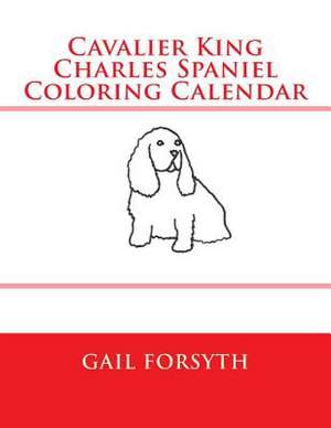 Cavalier King Charles Spaniel Coloring Calendar de Gail Forsyth