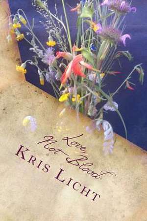 Love, Not Blood de Kris Licht