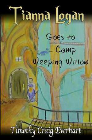 Tianna Logan Goes to Camp Weeping Willow de Timothy Craig Everhart