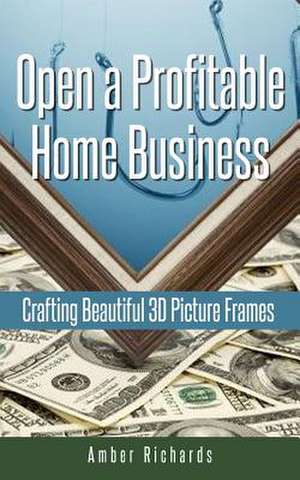 Open a Profitable Home Business Crafting Beautiful 3D Picture Frames de Amber Richards