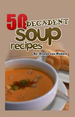 50 Decadent Soup Recipes de Niekerk, Brenda Van