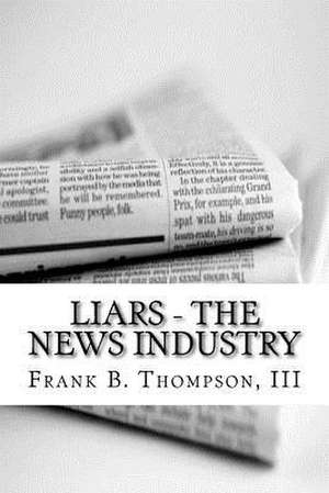 Liars - The News Indusry de MR Frank B. Thompson III