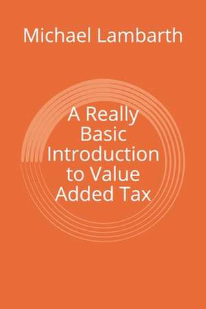 A Really Basic Introduction to Value Added Tax de Michael a. Lambarth