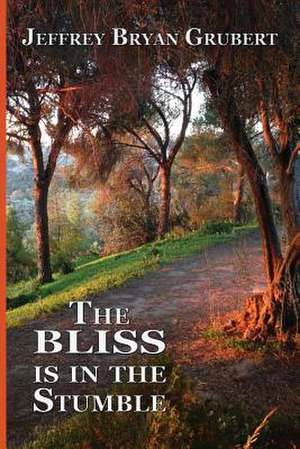 The Bliss Is in the Stumble de Jeffrey Bryan Grubert