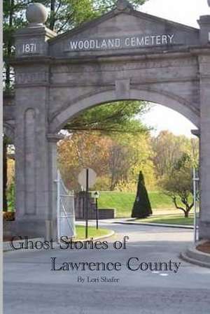 Ghost Stories of Lawrence County de Lori Shafer