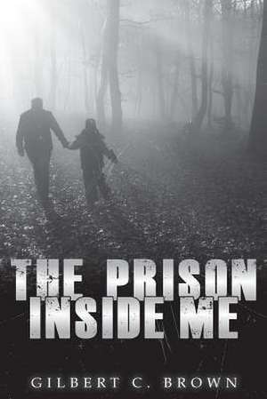 The Prison Inside Me de Gilbert C. Brown