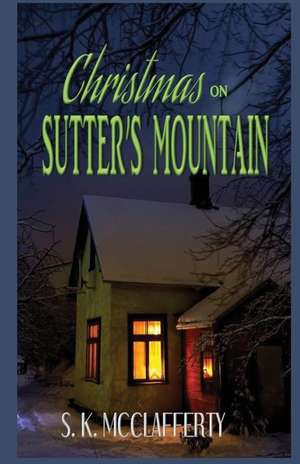 Christmas on Sutter's Mountain de S. K. McClafferty